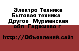 Электро-Техника Бытовая техника - Другое. Мурманская обл.,Гаджиево г.